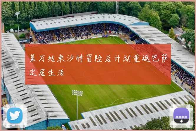 莱万结束沙特冒险后计划重返巴萨定居生活